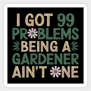 I Got 99 Problems Being a Gardener Ain't One Magnet
